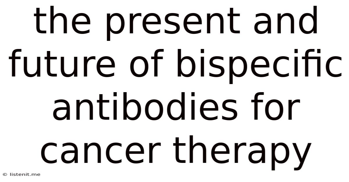 The Present And Future Of Bispecific Antibodies For Cancer Therapy