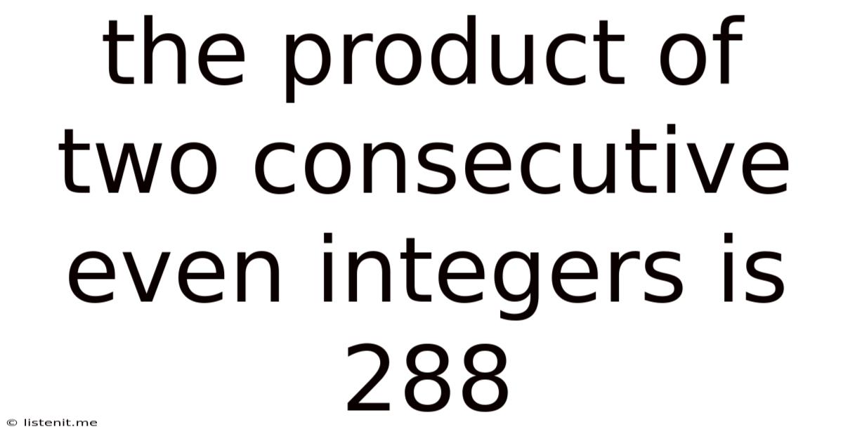 The Product Of Two Consecutive Even Integers Is 288