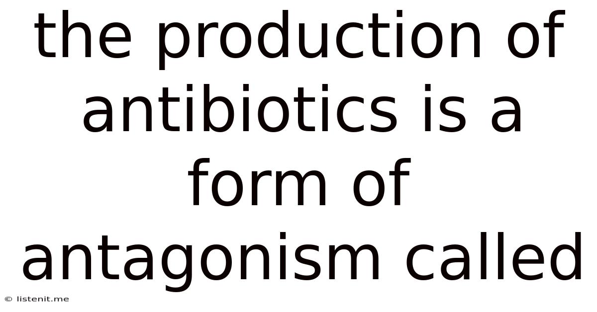 The Production Of Antibiotics Is A Form Of Antagonism Called