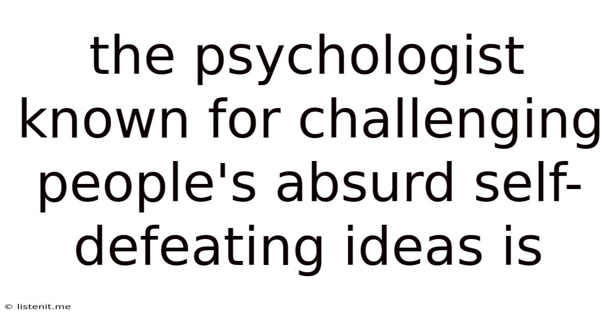 The Psychologist Known For Challenging People's Absurd Self-defeating Ideas Is