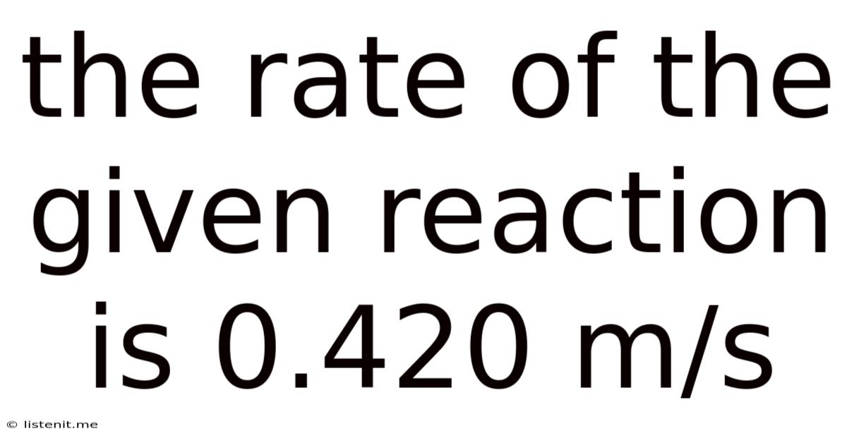 The Rate Of The Given Reaction Is 0.420 M/s