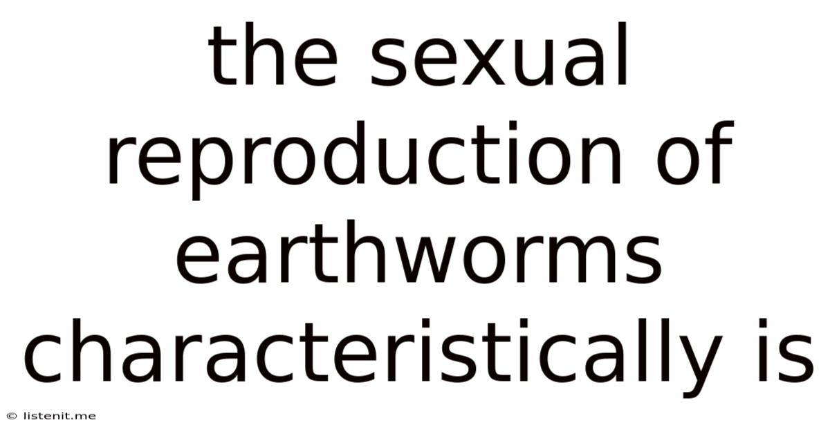 The Sexual Reproduction Of Earthworms Characteristically Is