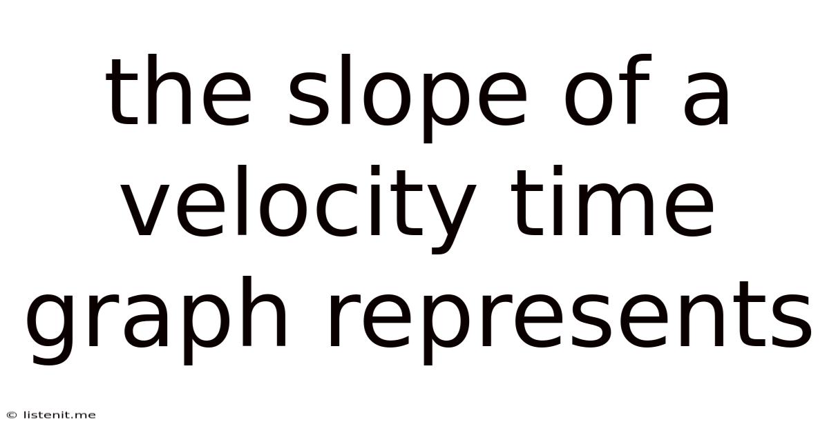 The Slope Of A Velocity Time Graph Represents