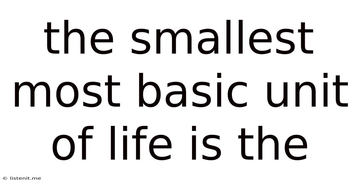 The Smallest Most Basic Unit Of Life Is The