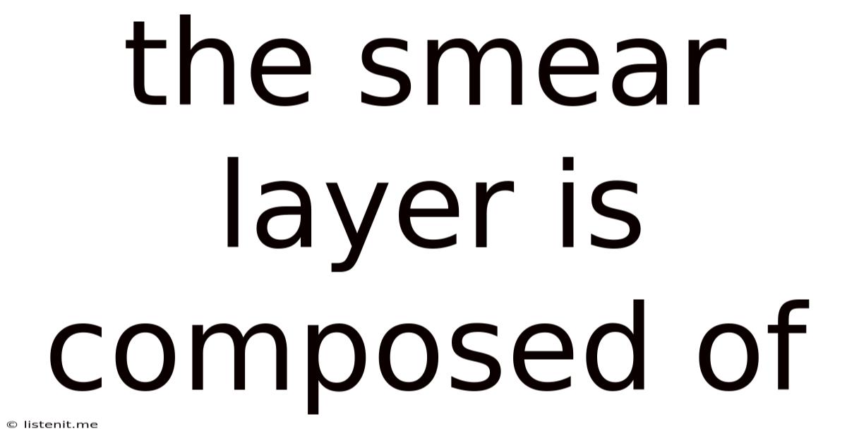 The Smear Layer Is Composed Of