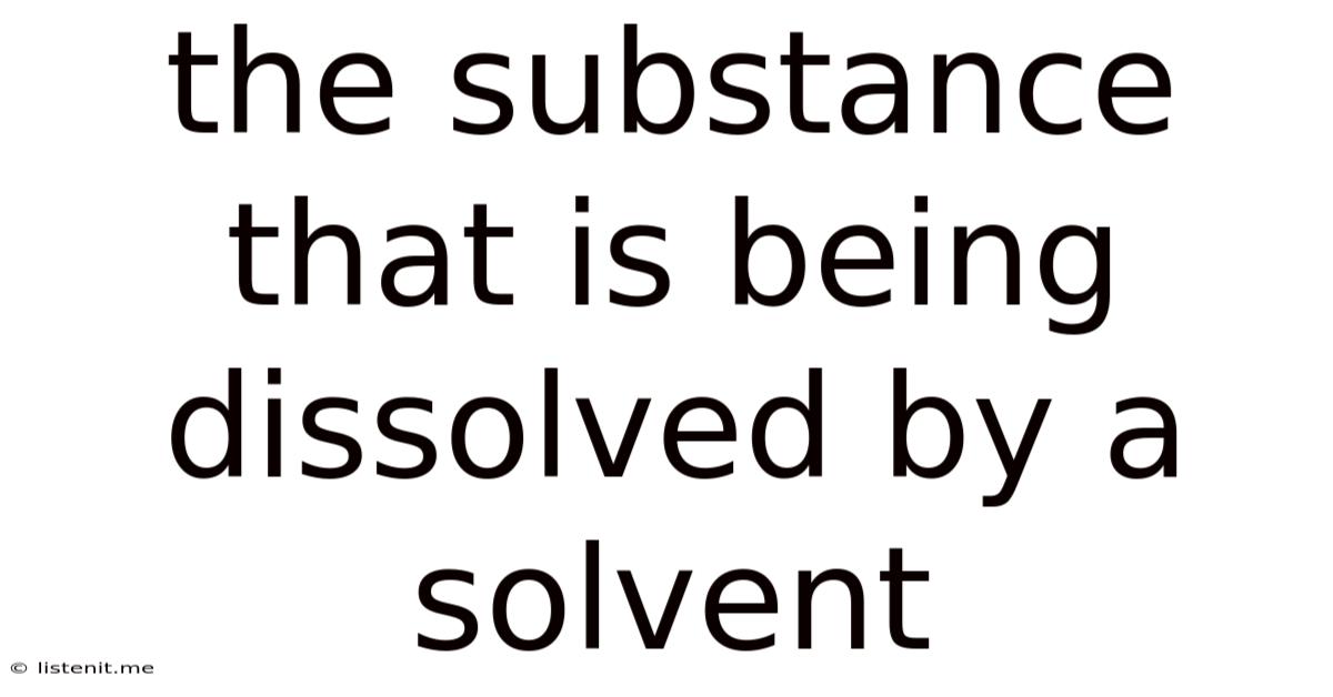 The Substance That Is Being Dissolved By A Solvent