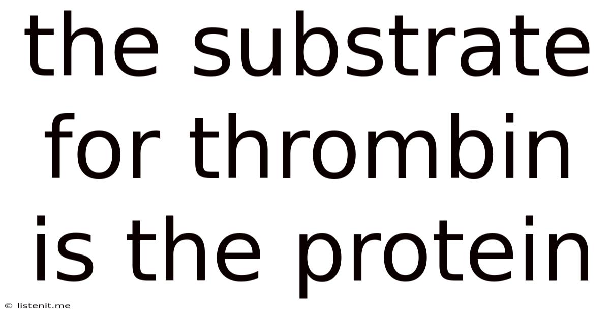 The Substrate For Thrombin Is The Protein