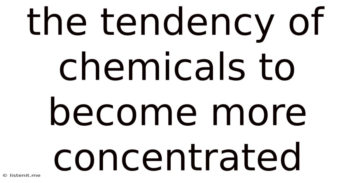 The Tendency Of Chemicals To Become More Concentrated