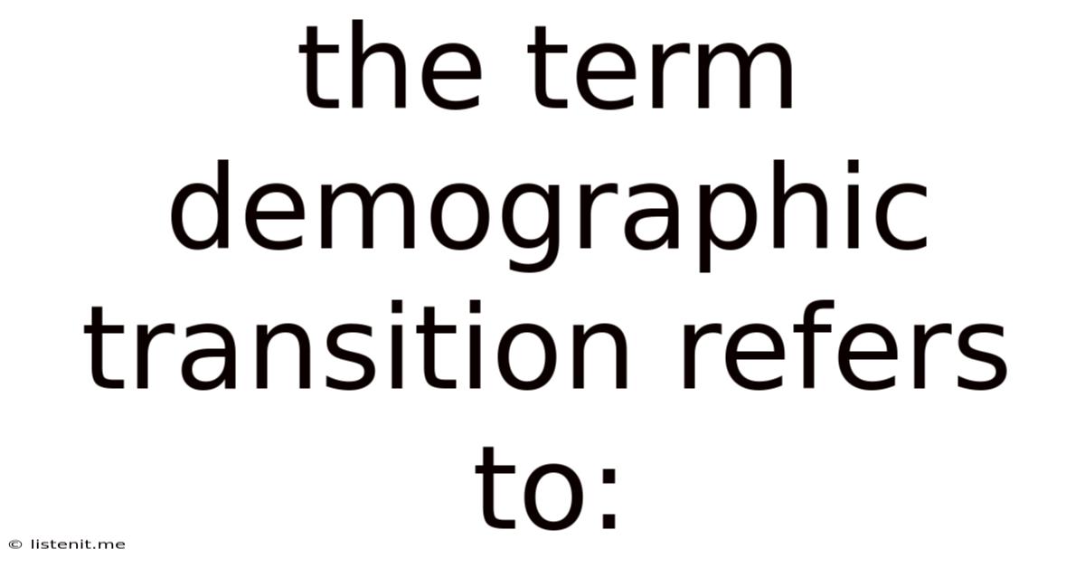 The Term Demographic Transition Refers To: