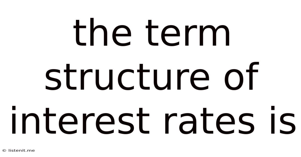The Term Structure Of Interest Rates Is