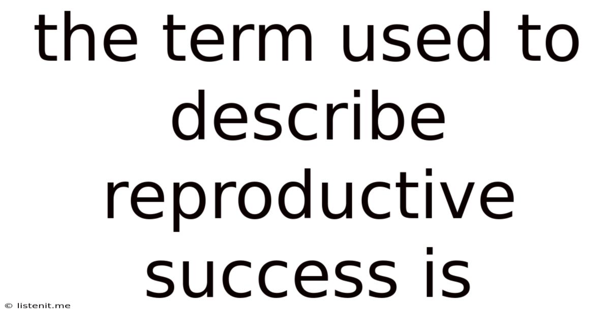 The Term Used To Describe Reproductive Success Is