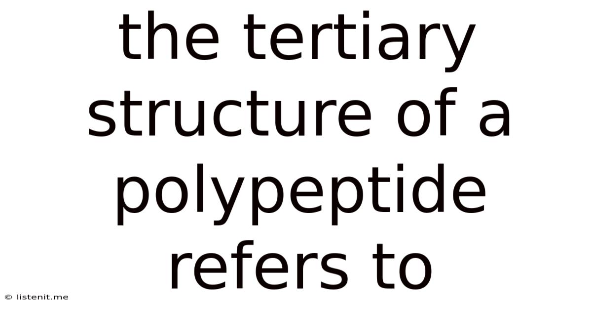 The Tertiary Structure Of A Polypeptide Refers To
