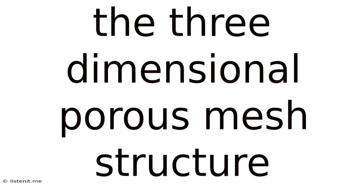 The Three Dimensional Porous Mesh Structure