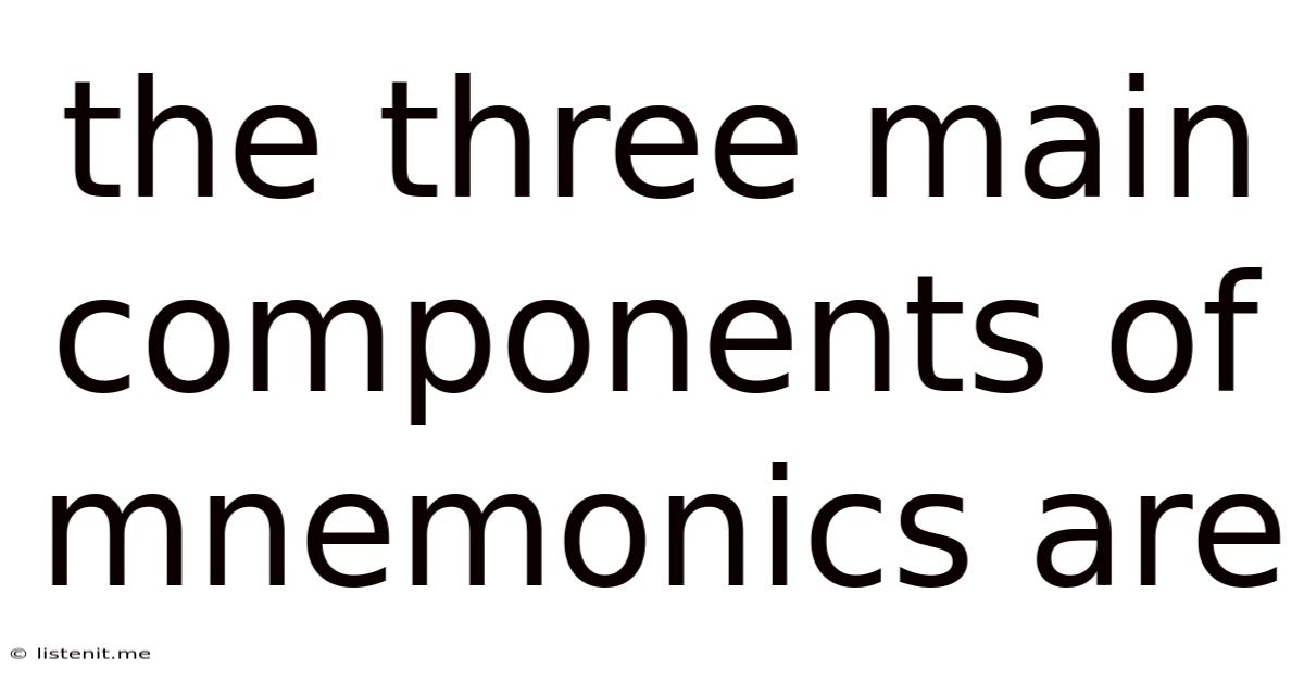 The Three Main Components Of Mnemonics Are