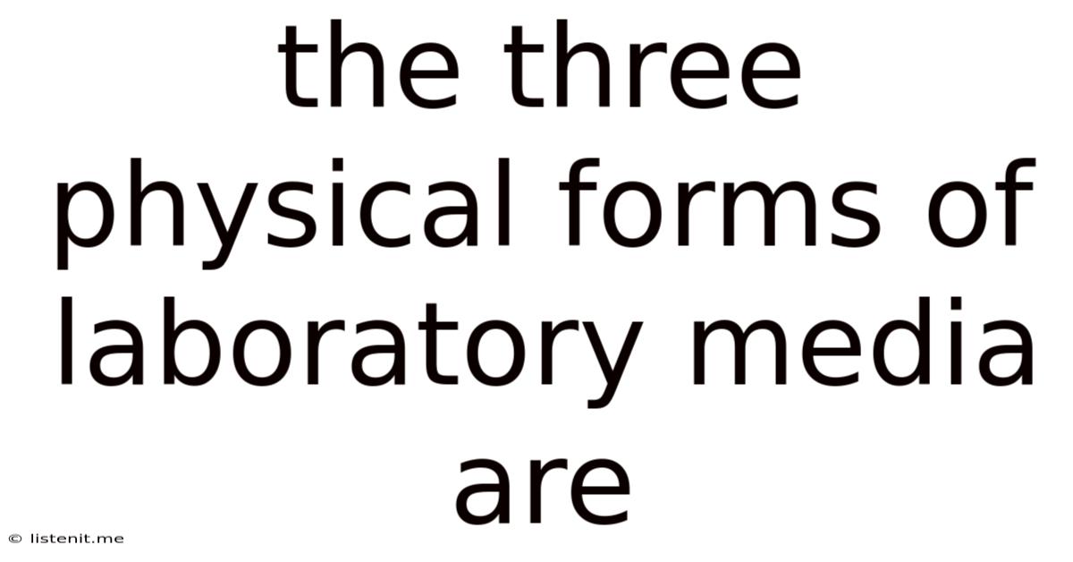 The Three Physical Forms Of Laboratory Media Are