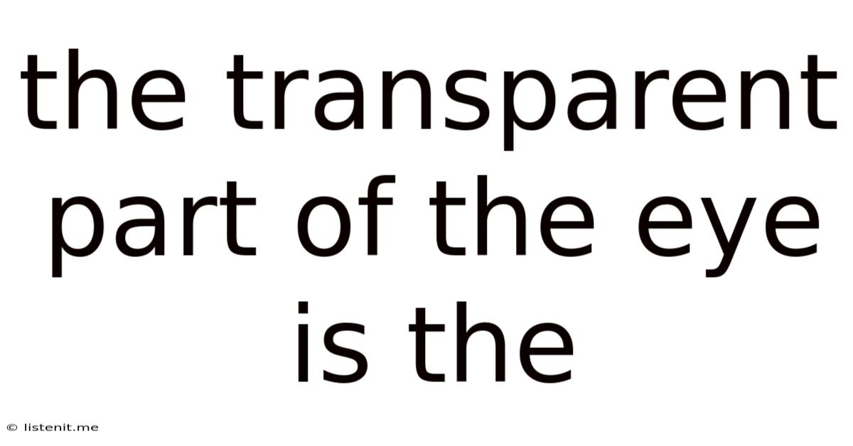 The Transparent Part Of The Eye Is The
