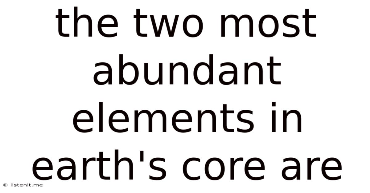 The Two Most Abundant Elements In Earth's Core Are