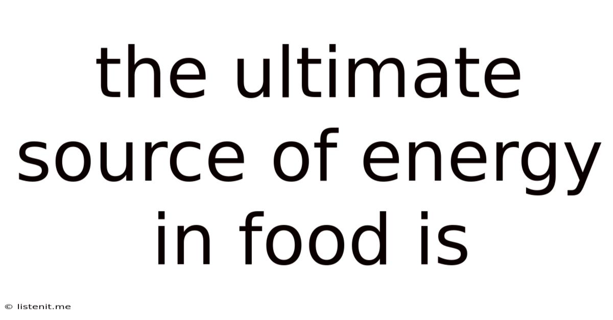 The Ultimate Source Of Energy In Food Is