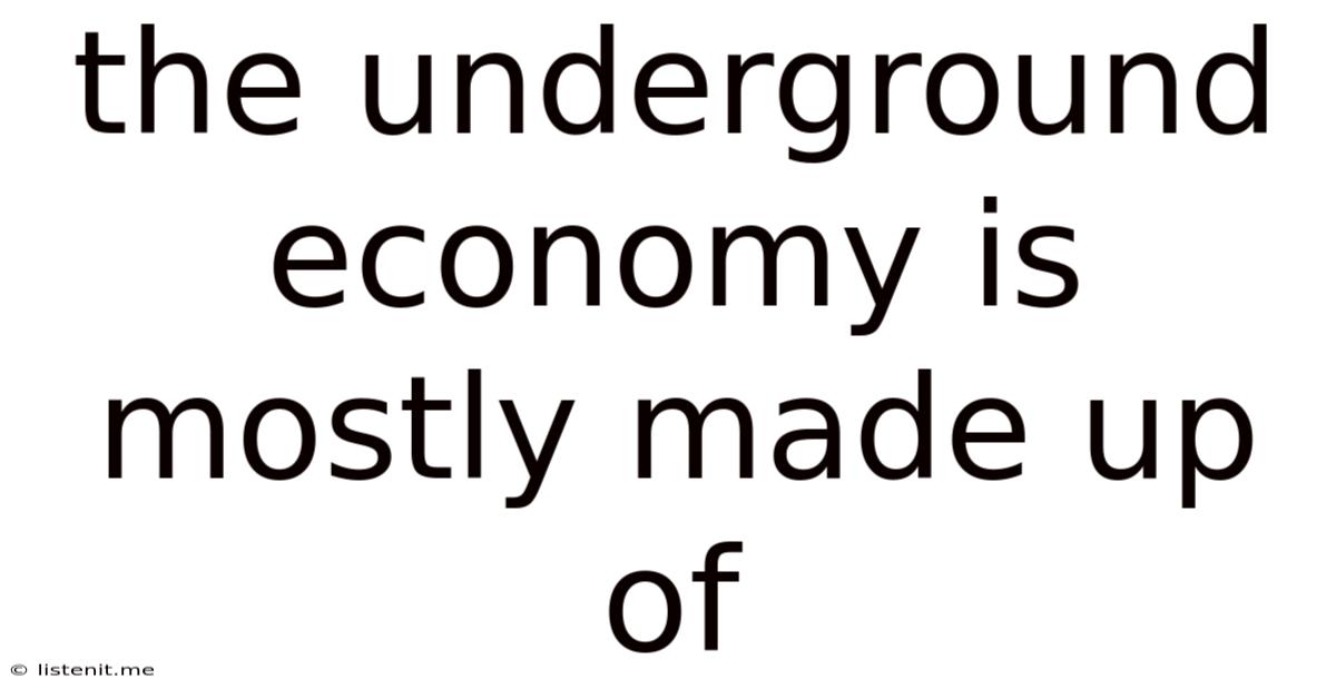 The Underground Economy Is Mostly Made Up Of