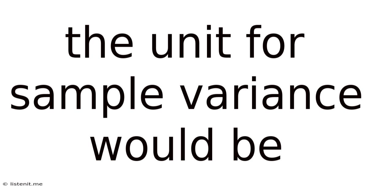 The Unit For Sample Variance Would Be