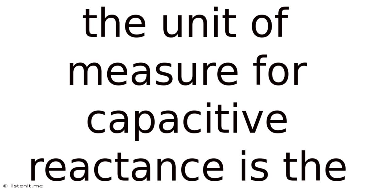 The Unit Of Measure For Capacitive Reactance Is The