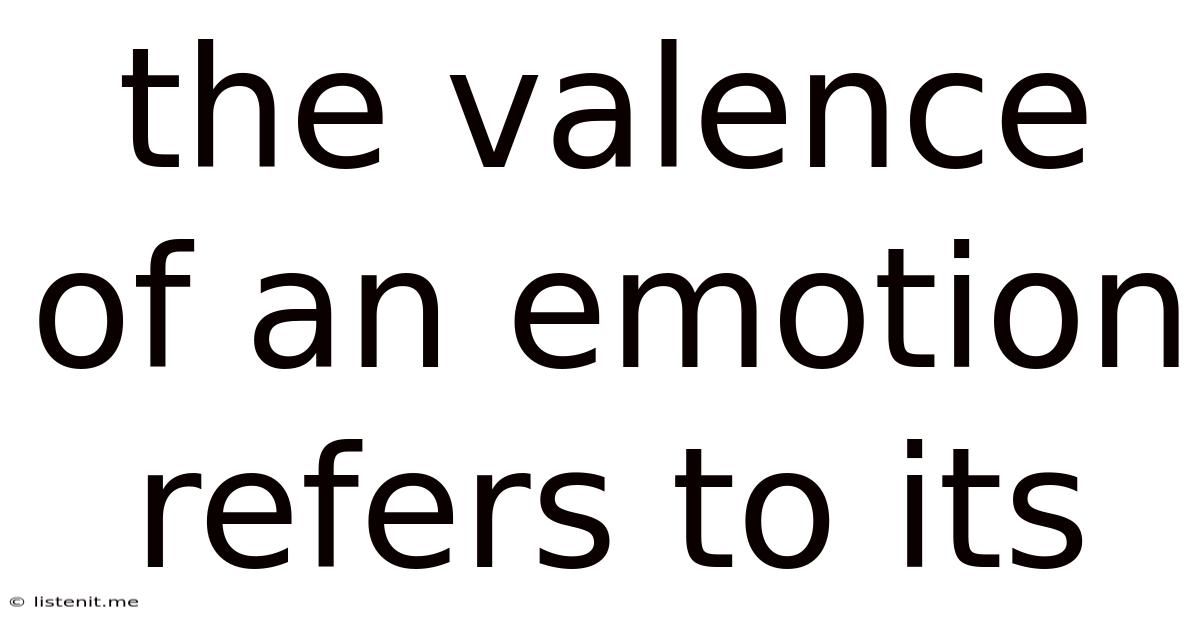 The Valence Of An Emotion Refers To Its