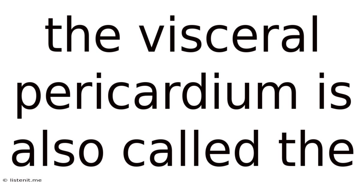 The Visceral Pericardium Is Also Called The