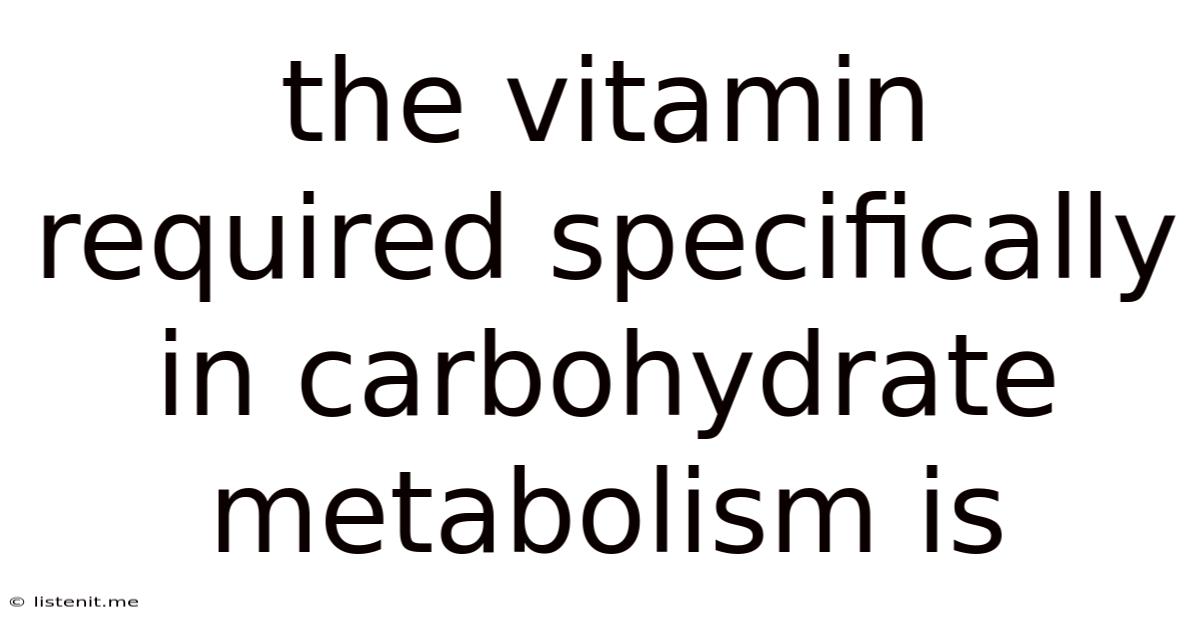 The Vitamin Required Specifically In Carbohydrate Metabolism Is