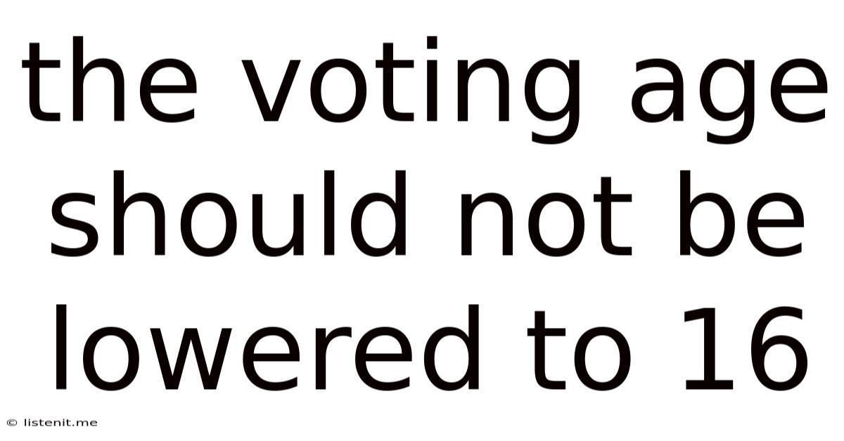 The Voting Age Should Not Be Lowered To 16