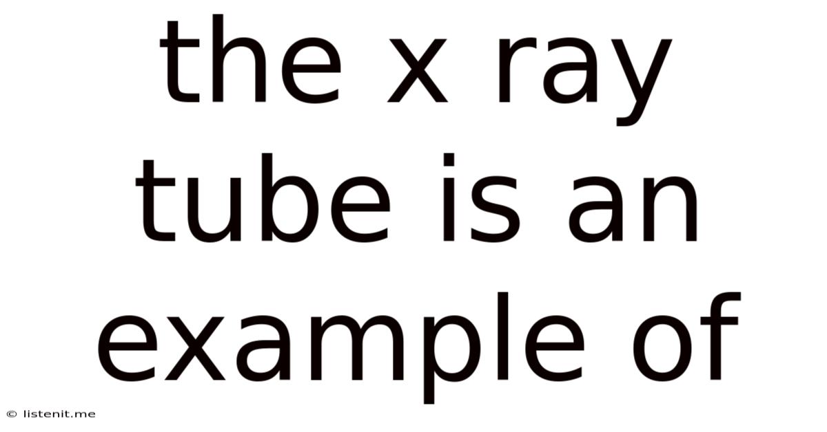 The X Ray Tube Is An Example Of