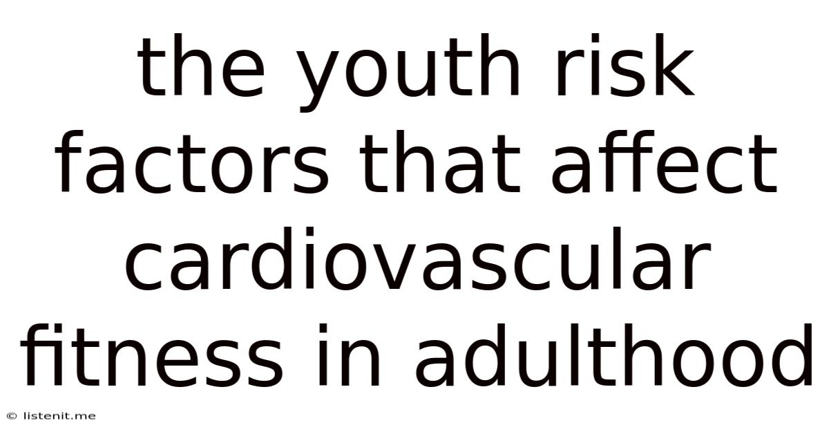 The Youth Risk Factors That Affect Cardiovascular Fitness In Adulthood