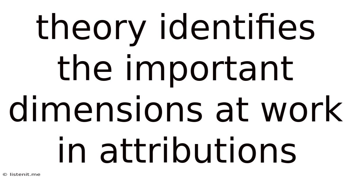 Theory Identifies The Important Dimensions At Work In Attributions