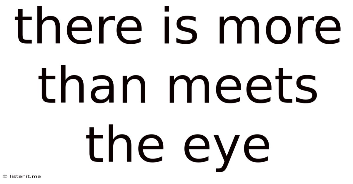 There Is More Than Meets The Eye