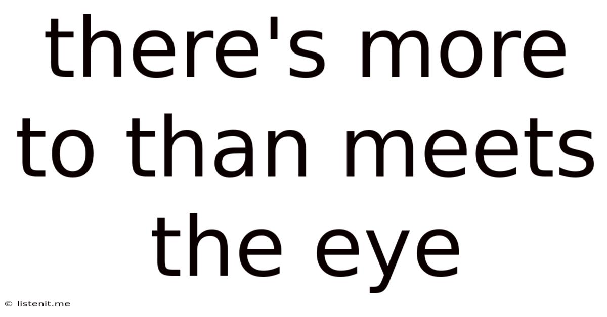 There's More To Than Meets The Eye