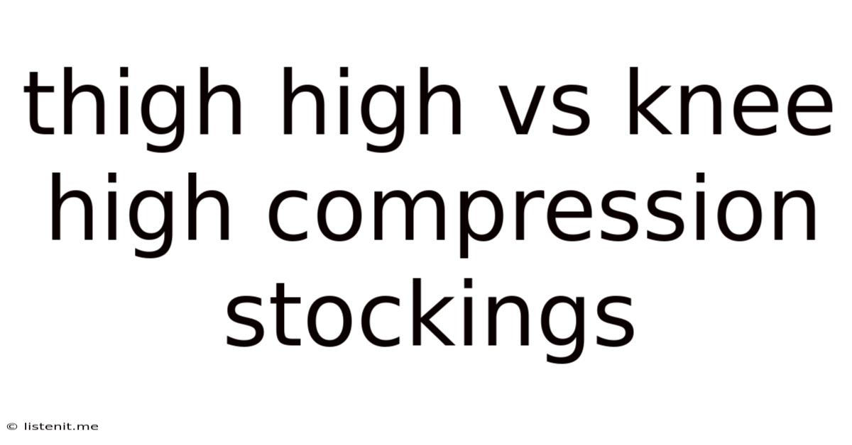 Thigh High Vs Knee High Compression Stockings