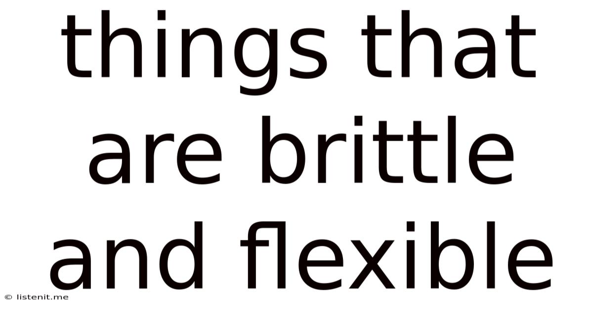 Things That Are Brittle And Flexible