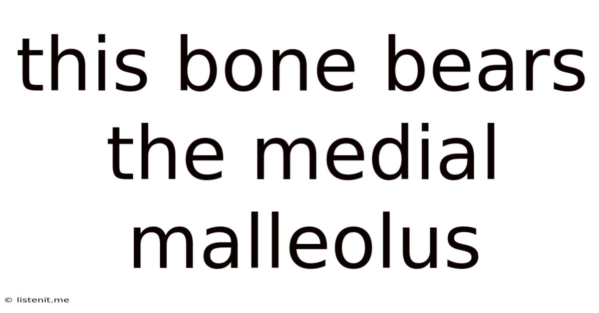 This Bone Bears The Medial Malleolus