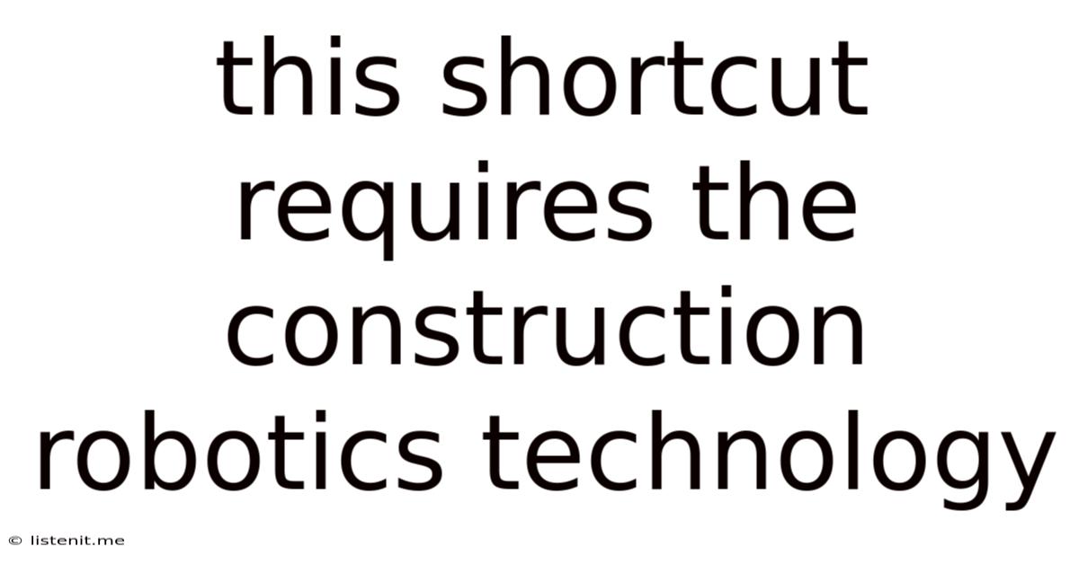 This Shortcut Requires The Construction Robotics Technology