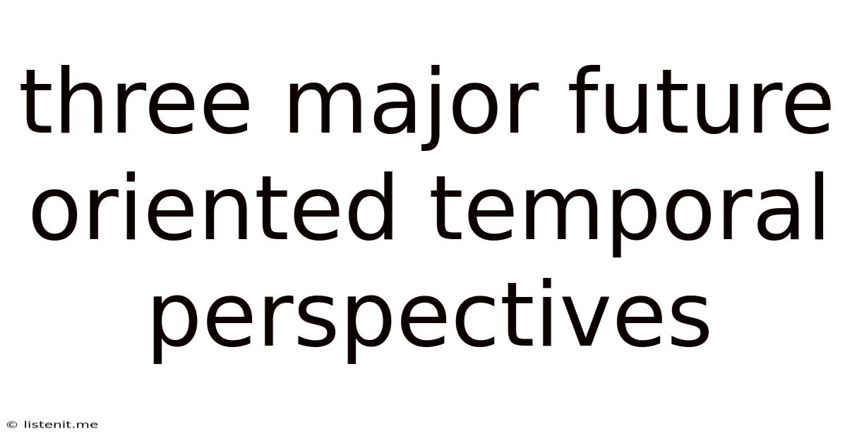 Three Major Future Oriented Temporal Perspectives