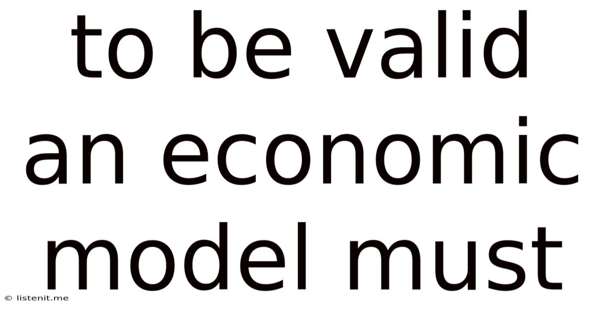 To Be Valid An Economic Model Must