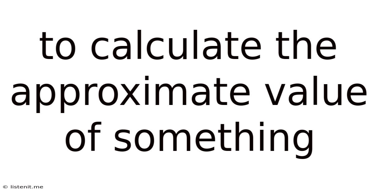 To Calculate The Approximate Value Of Something