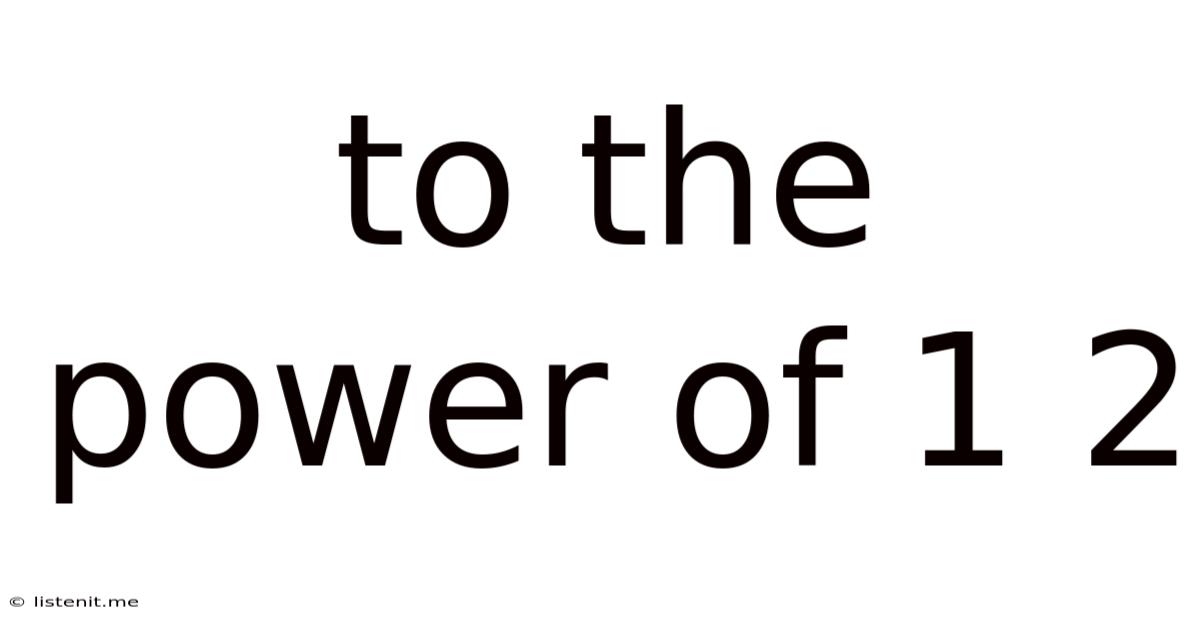 To The Power Of 1 2
