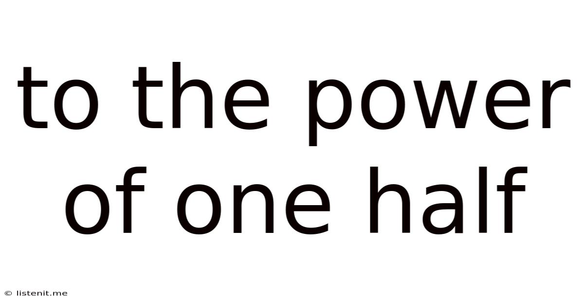 To The Power Of One Half