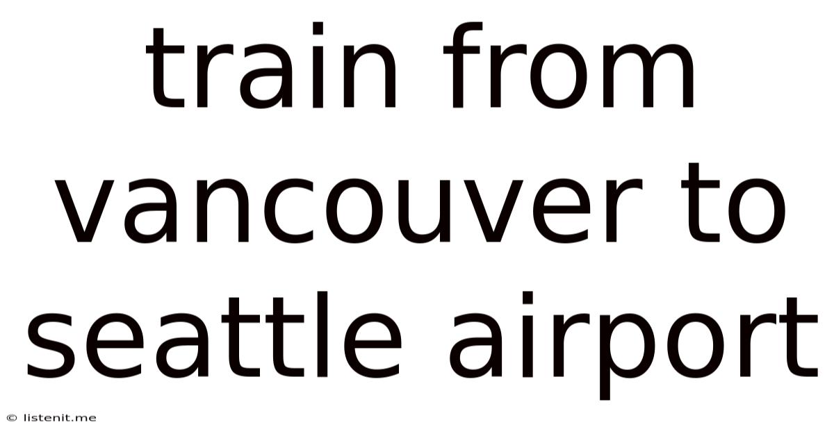 Train From Vancouver To Seattle Airport