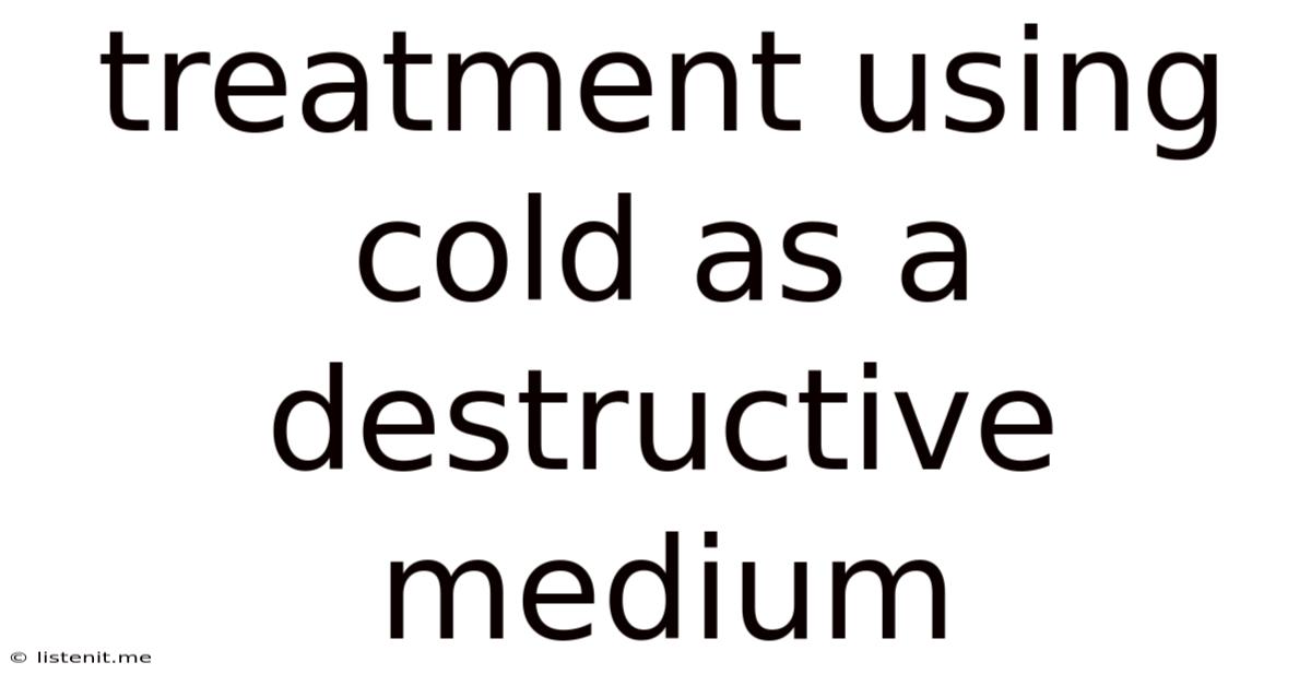 Treatment Using Cold As A Destructive Medium
