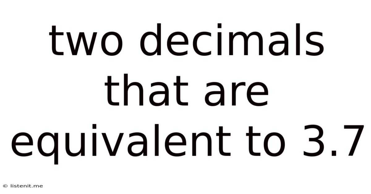 Two Decimals That Are Equivalent To 3.7