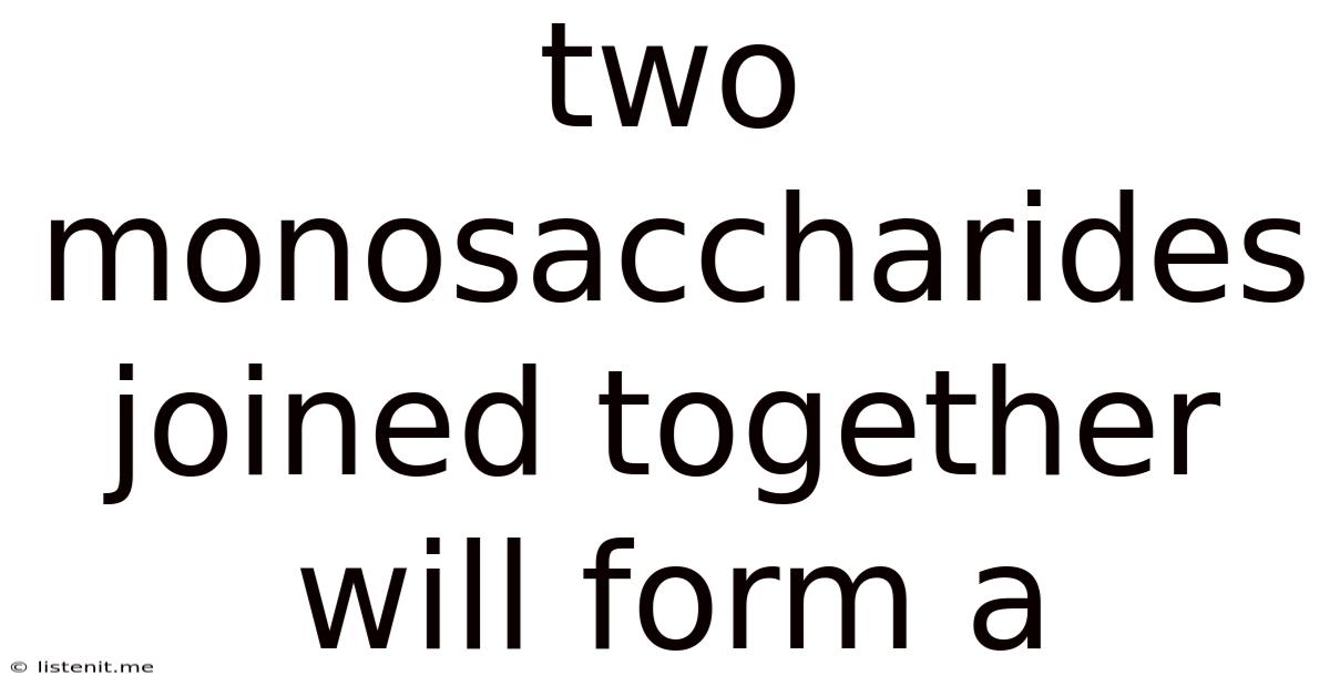 Two Monosaccharides Joined Together Will Form A