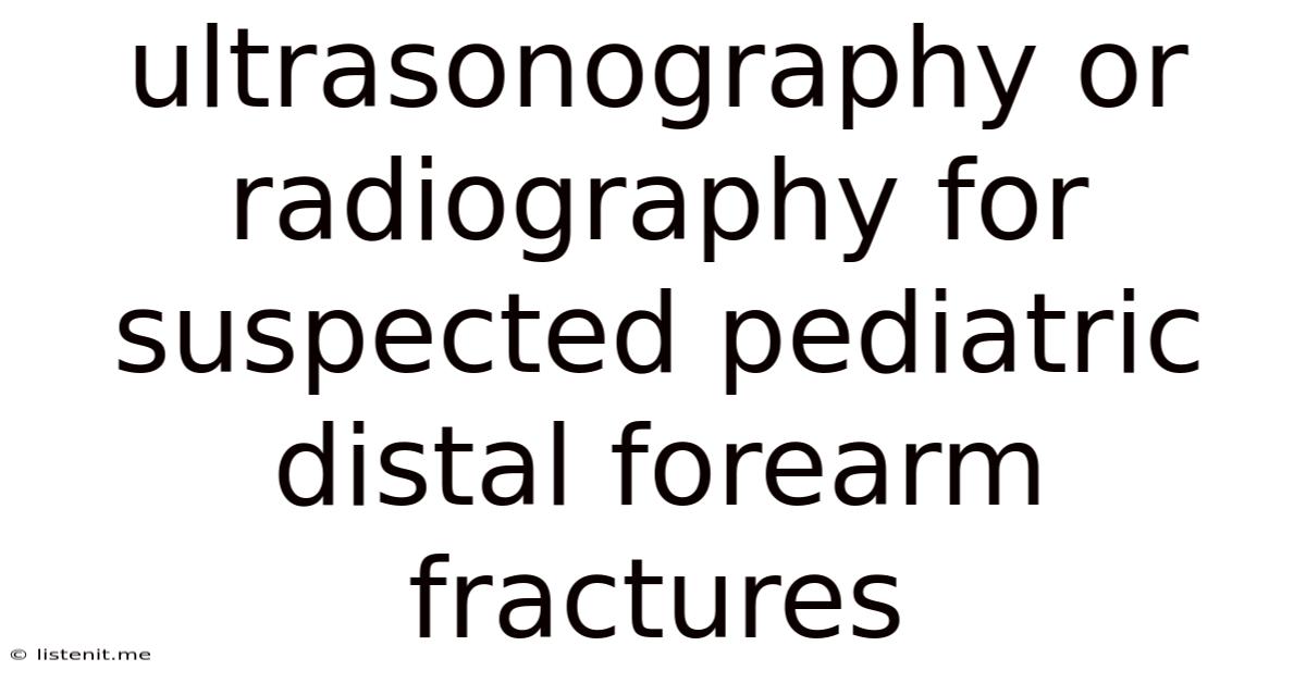 Ultrasonography Or Radiography For Suspected Pediatric Distal Forearm Fractures