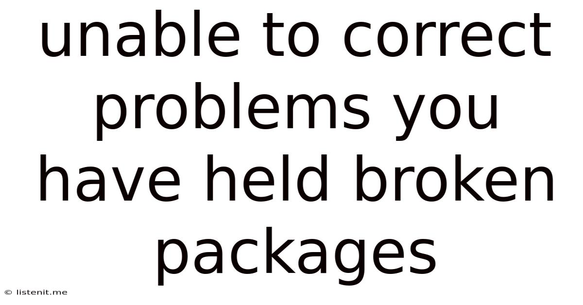 Unable To Correct Problems You Have Held Broken Packages