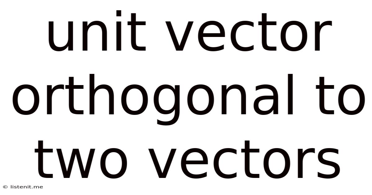 Unit Vector Orthogonal To Two Vectors